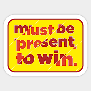 Must be present to win. Sticker